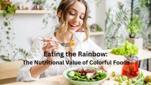 Eating the Rainbow: The Nutritional Value of Colorful Foods