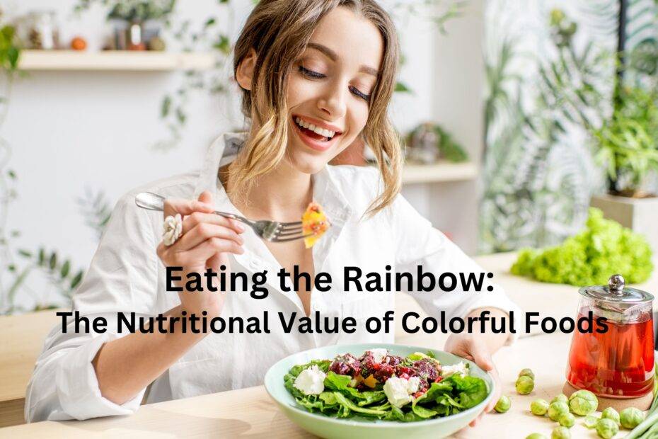 Eating the Rainbow: The Nutritional Value of Colorful Foods